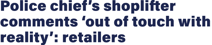 Police chief s shoplifter comments  out of touch with reality : retailers