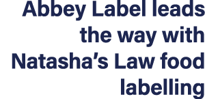 Abbey Label leads the way with Natasha s Law food labelling