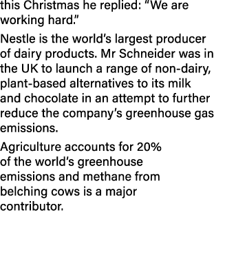 this Christmas he replied:  We are working hard   Nestle is the world s largest producer of dairy products  Mr Schnei   
