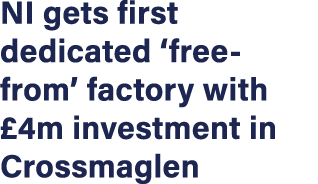 NI gets first dedicated  free-from  factory with  4m investment in Crossmaglen
