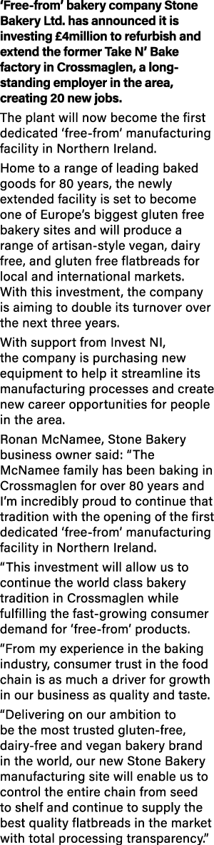  Free-from  bakery company Stone Bakery Ltd  has announced it is investing  4million to refurbish and extend the form   
