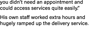you didn t need an appointment and could access services quite easily   His own staff worked extra hours and hugely r   