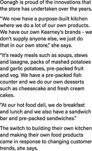 Oonagh is proud of the innovations that the store has undertaken over the years   We now have a purpose-built kitchen   