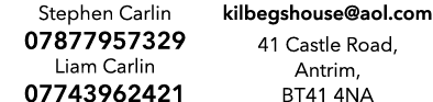 Stephen Carlin 07877957329 Liam Carlin 07743962421 kilbegshouse aol com 41 Castle Road, Antrim, BT41 4NA