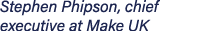 Stephen Phipson, chief executive at Make UK