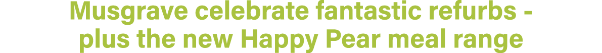 Musgrave celebrate fantastic refurbs plus the new Happy Pear meal range