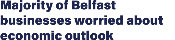 Majority of Belfast businesses worried about economic outlook