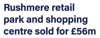 Rushmere retail park and shopping centre sold for £56m