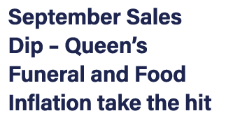 September Sales Dip – Queen’s Funeral and Food Inflation take the hit