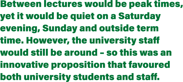 Between lectures would be peak times, yet it would be quiet on a Saturday evening, Sunday and outside term time. Howe...