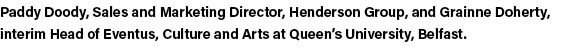 Paddy Doody, Sales and Marketing Director, Henderson Group, and Grainne Doherty, interim Head of Eventus, Culture and...