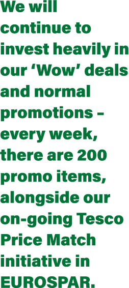 We will continue to invest heavily in our ‘Wow’ deals and normal promotions – every week, there are 200 promo items, ...