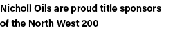 Nicholl Oils are proud title sponsors of the North West 200