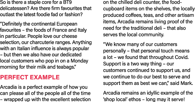 So is there a staple core for a BT9 delicatessen? Are there firm favourites that outlast the latest foodie fad or fas...