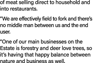 of meat selling direct to household and into restaurants. “We are effectively field to fork and there’s no middle man...