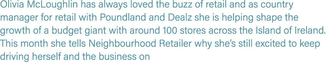 Olivia McLoughlin has always loved the buzz of retail and as country manager for retail with Poundland and Dealz she    