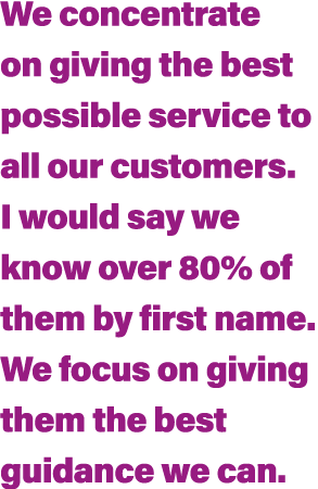 We concentrate on giving the best possible service to all our customers  I would say we know over 80% of them by firs   
