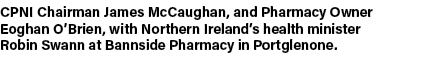 CPNI Chairman James McCaughan, and Pharmacy Owner Eoghan O Brien, with Northern Ireland s health minister Robin Swann   