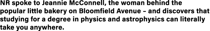 NR spoke to Jeannie McConnell, the woman behind the popular little bakery on Bloomfield Avenue   and discovers that s   
