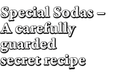 Special Sodas   A carefully guarded secret recipe