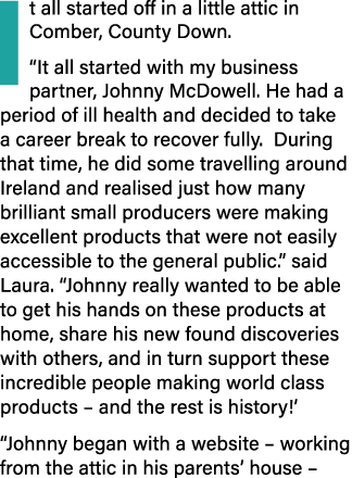It all started off in a little attic in Comber, County Down   It all started with my business partner, Johnny McDowel   