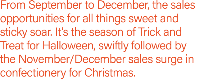 From September to December, the sales opportunities for all things sweet and sticky soar  It s the season of Trick an   