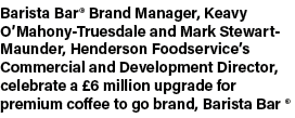 Barista Bar  Brand Manager, Keavy O Mahony-Truesdale and Mark Stewart-Maunder, Henderson Foodservice s Commercial and   