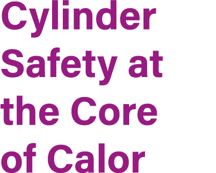 Cylinder Safety at the Core of Calor