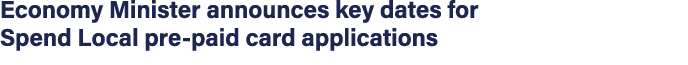 Economy Minister announces key dates for Spend Local pre-paid card applications