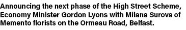 Announcing the next phase of the High Street Scheme, Economy Minister Gordon Lyons with Milana Surova of Memento flor   