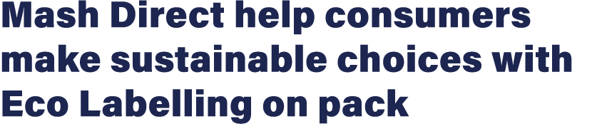 Mash Direct help consumers make sustainable choices with Eco Labelling on pack