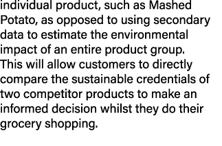 individual product, such as Mashed Potato, as opposed to using secondary data to estimate the environmental impact of   