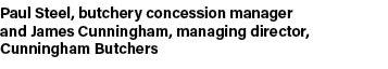Paul Steel, butchery concession manager and James Cunningham, managing director, Cunningham Butchers