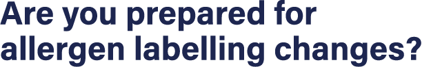 Are you prepared for allergen labelling changes 