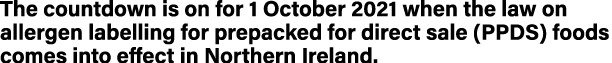 The countdown is on for 1 October 2021 when the law on allergen labelling for prepacked for direct sale (PPDS) foods    