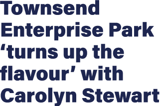Townsend Enterprise Park  turns up the flavour  with Carolyn Stewart