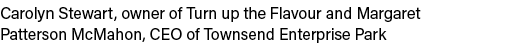 Carolyn Stewart, owner of Turn up the Flavour and Margaret Patterson McMahon, CEO of Townsend Enterprise Park