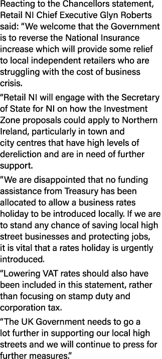 Reacting to the Chancellors statement, Retail NI Chief Executive Glyn Roberts said:  We welcome that the Government i   