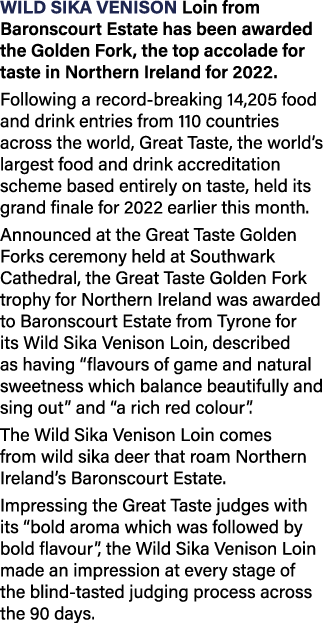 Wild Sika Venison Loin from Baronscourt Estate has been awarded the Golden Fork, the top accolade for taste in Northe   