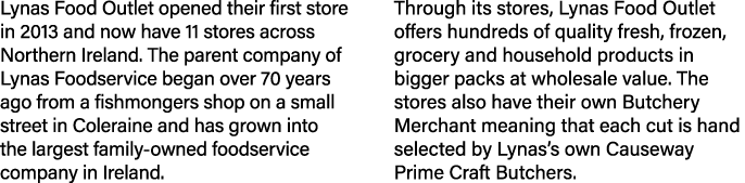 Lynas Food Outlet opened their first store in 2013 and now have 11 stores across Northern Ireland  The parent company   