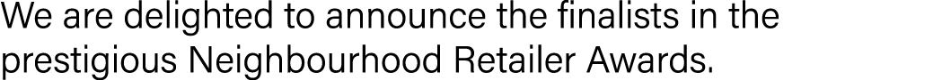 We are delighted to announce the finalists in the prestigious Neighbourhood Retailer Awards 