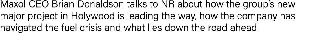 Maxol CEO Brian Donaldson talks to NR about how the group s new major project in Holywood is leading the way, how the   