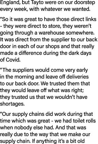 England, but Tayto were on our doorstep every week, with whatever we wanted   So it was great to have those direct li   