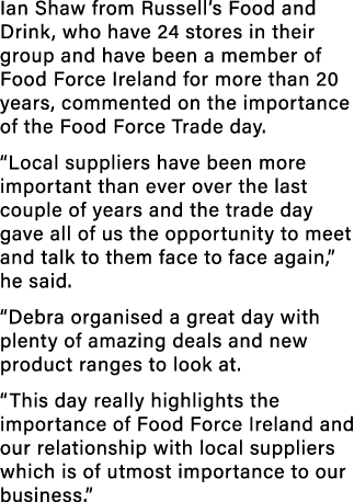 Ian Shaw from Russell s Food and Drink, who have 24 stores in their group and have been a member of Food Force Irelan   