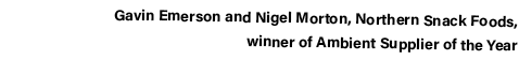 Gavin Emerson and Nigel Morton, Northern Snack Foods, winner of Ambient Supplier of the Year