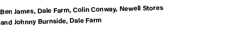 Ben James, Dale Farm, Colin Conway, Newell Stores and Johnny Burnside, Dale Farm