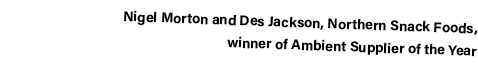 Nigel Morton and Des Jackson, Northern Snack Foods, winner of Ambient Supplier of the Year