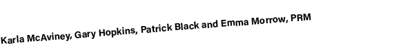 Karla McAviney, Gary Hopkins, Patrick Black and Emma Morrow, PRM