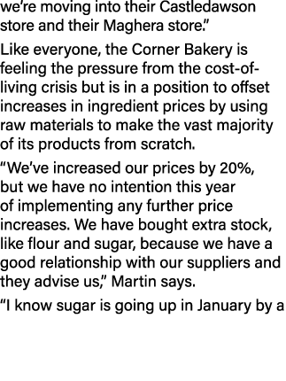 we re moving into their Castledawson store and their Maghera store   Like everyone, the Corner Bakery is feeling the    