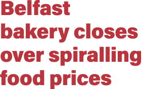 Belfast bakery closes over spiralling food prices